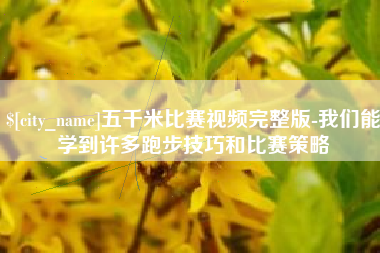 平湖五千米比赛视频完整版-我们能学到许多跑步技巧和比赛策略