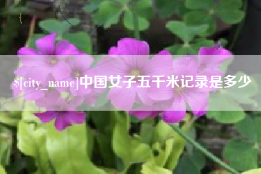 平湖中国女子五千米记录是多少