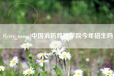 平湖中国消防救援学院今年招生吗