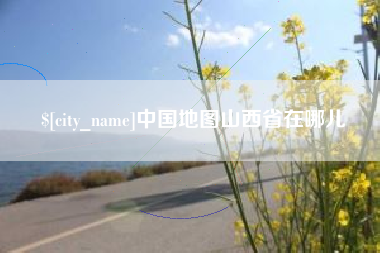 平湖中国地图山西省在哪儿