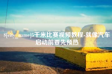 平湖5千米比赛视频教程-就像汽车启动前要先预热