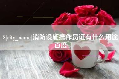 平湖消防设施操作员证有什么用途百度