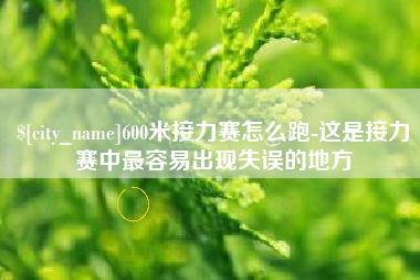 平湖600米接力赛怎么跑-这是接力赛中最容易出现失误的地方