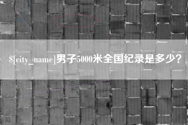 平湖男子5000米全国纪录是多少？