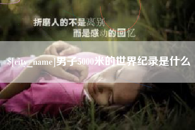 平湖男子5000米的世界纪录是什么