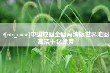 平湖中国地图全图高清版世界地图高清十亿像素