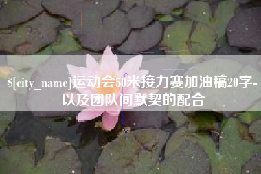 平湖运动会50米接力赛加油稿20字-以及团队间默契的配合