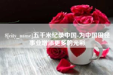 平湖五千米纪录中国-为中国田径事业增添更多的光彩