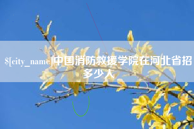 平湖中国消防救援学院在河北省招多少人
