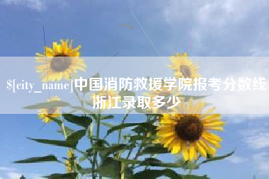 平湖中国消防救援学院报考分数线浙江录取多少